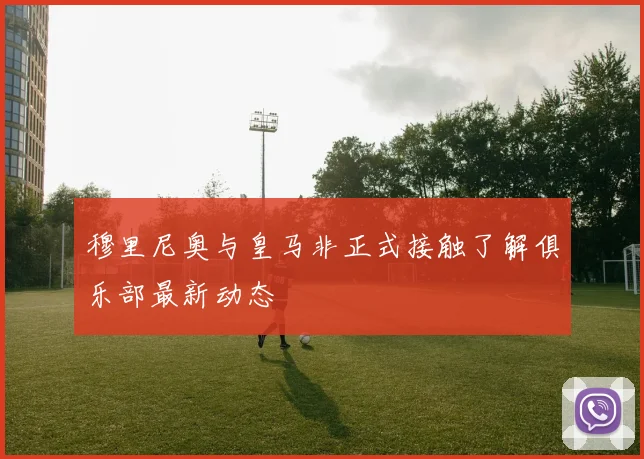 穆里尼奥与皇马非正式接触了解俱乐部最新动态